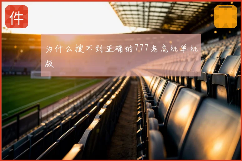 为什么搜不到正确的777老虎机单机版