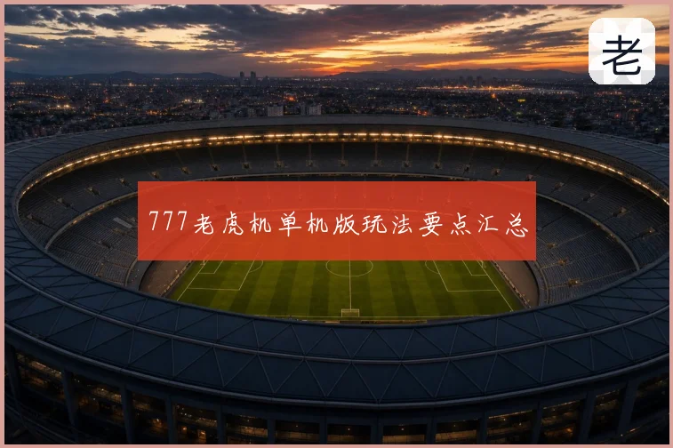 777老虎机单机版玩法要点汇总