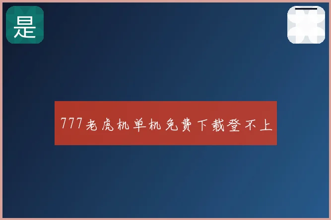 777老虎机单机免费下载登不上